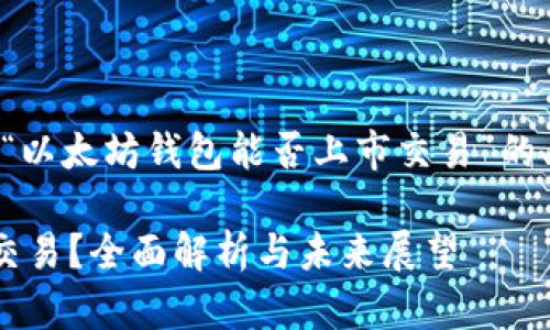 在这里，我将提供一个关于“以太坊钱包能否上市交易”的、相关关键词以及详细内容。

以太坊钱包是否能够上市交易？全面解析与未来展望