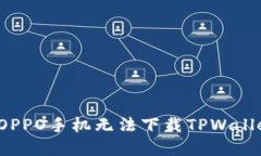 如何解决OPPO手机无法下载TPWallet的问题