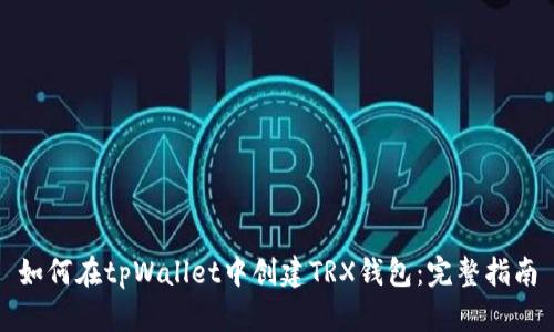 如何在tpWallet中创建TRX钱包：完整指南