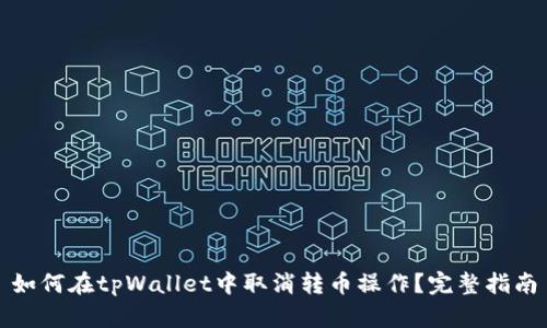 如何在tpWallet中取消转币操作？完整指南