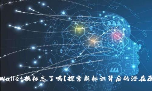 tpWallet换标志了吗？探索新标识背后的潜在原因