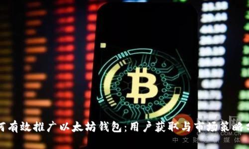 如何有效推广以太坊钱包：用户获取与市场策略分享