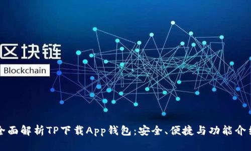 全面解析TP下载App钱包：安全、便捷与功能介绍