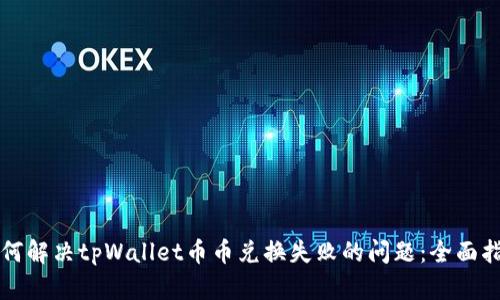 如何解决tpWallet币币兑换失败的问题：全面指南