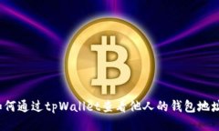 如何通过tpWallet查看他人的钱包地址？