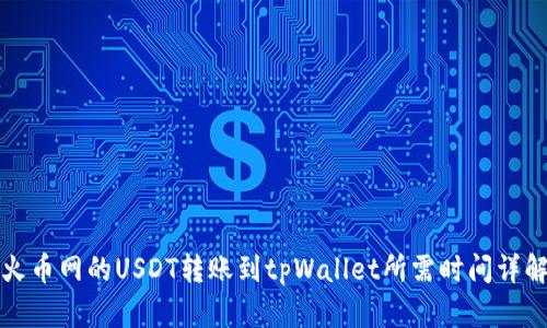 火币网的USDT转账到tpWallet所需时间详解