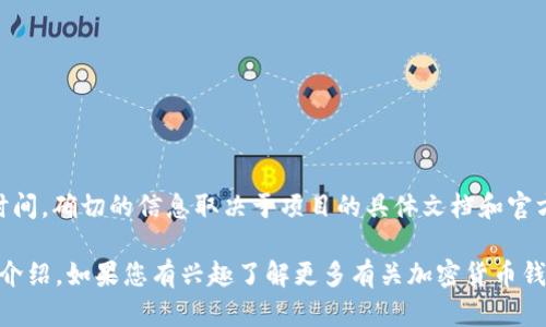 tpWallet是一款加密货币钱包，旨在为用户提供安全、便捷的数字资产管理服务。关于tpWallet的具体推出时间，确切的信息取决于项目的具体文档和官方网站发布的消息。对于某些产品，具体的发布日期可能并不广为人知，尤其是在快速发展的加密货币领域中。

若想了解更多准确的信息，建议直接查阅tpWallet的官方网站或官方社交媒体渠道，以获取最新动态和详细介绍。如果您有兴趣了解更多有关加密货币钱包的功能、优势和如何选择合适的钱包的信息，我非常乐意提供帮助！