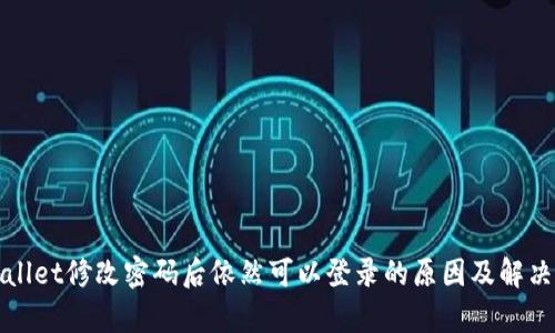 tpWallet修改密码后依然可以登录的原因及解决方案