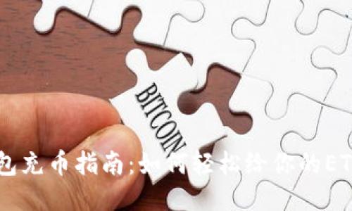 以太坊钱包充币指南：如何轻松给你的ETH钱包充币