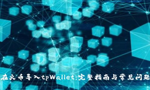 如何在火币导入tpWallet：完整指南与常见问题解答