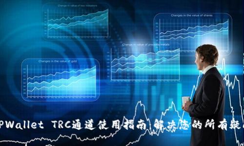 TPWallet TRC通道使用指南：解决您的所有疑问