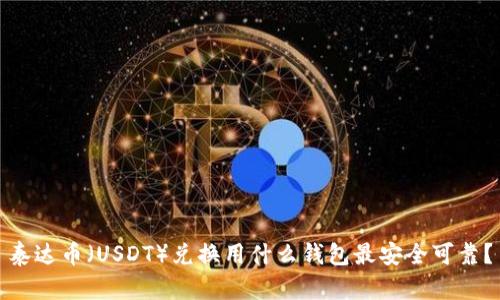 泰达币(USDT)兑换用什么钱包最安全可靠?