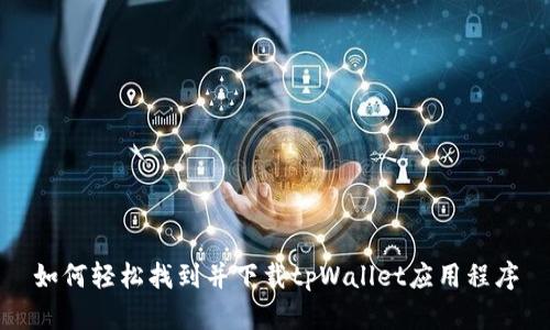如何轻松找到并下载tpWallet应用程序