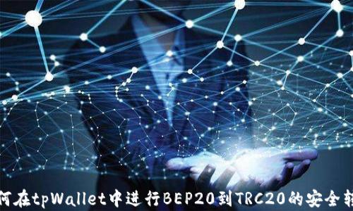 
如何在tpWallet中进行BEP20到TRC20的安全转换