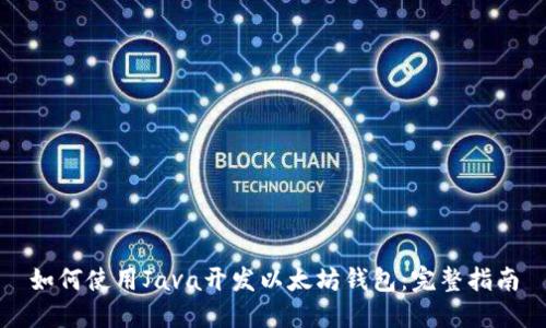 如何使用Java开发以太坊钱包：完整指南